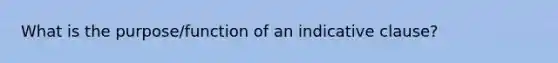 What is the purpose/function of an indicative clause?