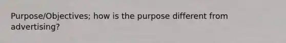 Purpose/Objectives; how is the purpose different from advertising?