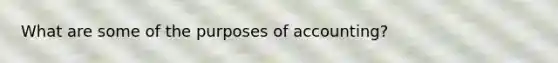 What are some of the purposes of accounting?