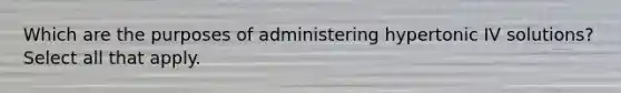 Which are the purposes of administering hypertonic IV solutions? Select all that apply.