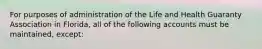 For purposes of administration of the Life and Health Guaranty Association in Florida, all of the following accounts must be maintained, except: