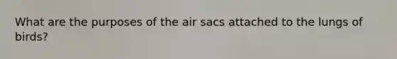 What are the purposes of the air sacs attached to the lungs of birds?