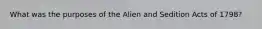 What was the purposes of the Alien and Sedition Acts of 1798?