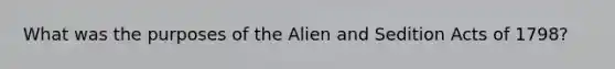 What was the purposes of the Alien and Sedition Acts of 1798?