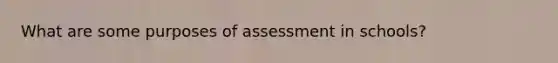 What are some purposes of assessment in schools?