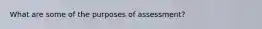 What are some of the purposes of assessment?