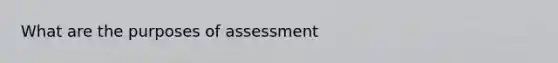 What are the purposes of assessment