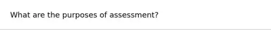 What are the purposes of assessment?