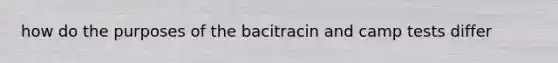 how do the purposes of the bacitracin and camp tests differ