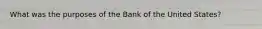 What was the purposes of the Bank of the United States?