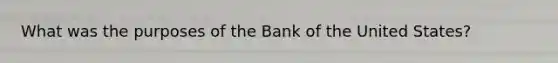 What was the purposes of the Bank of the United States?