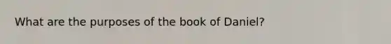 What are the purposes of <a href='https://www.questionai.com/knowledge/knDhpyOHlJ-the-book-of-daniel' class='anchor-knowledge'>the book of daniel</a>?