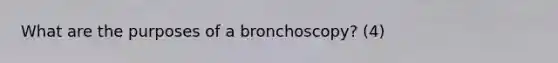 What are the purposes of a bronchoscopy? (4)