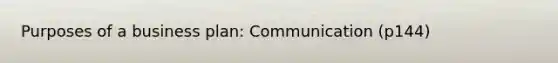 Purposes of a business plan: Communication (p144)