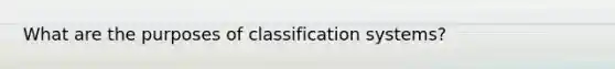 What are the purposes of classification systems?