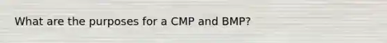 What are the purposes for a CMP and BMP?