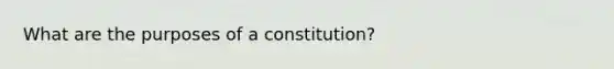 What are the purposes of a constitution?