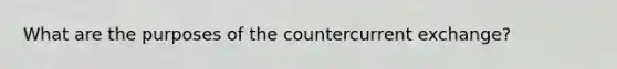 What are the purposes of the countercurrent exchange?