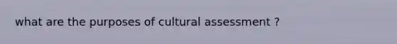 what are the purposes of cultural assessment ?