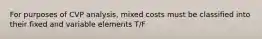 For purposes of CVP analysis, mixed costs must be classified into their fixed and variable elements T/F