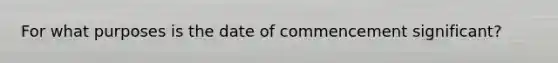 For what purposes is the date of commencement significant?