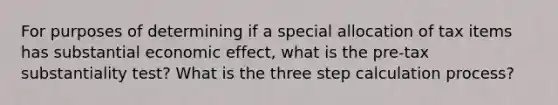 For purposes of determining if a special allocation of tax items has substantial economic effect, what is the pre-tax substantiality test? What is the three step calculation process?