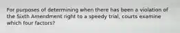 For purposes of determining when there has been a violation of the Sixth Amendment right to a speedy trial, courts examine which four factors?