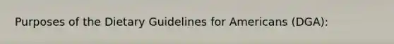 Purposes of the Dietary Guidelines for Americans (DGA):