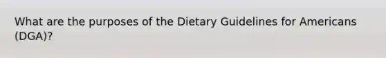 What are the purposes of the Dietary Guidelines for Americans (DGA)?