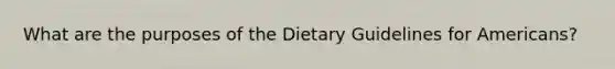 What are the purposes of the Dietary Guidelines for Americans?