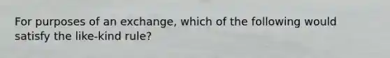 For purposes of an exchange, which of the following would satisfy the like-kind rule?