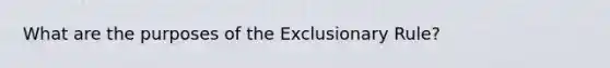 What are the purposes of the Exclusionary Rule?