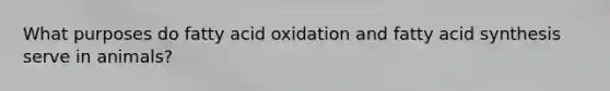 What purposes do fatty acid oxidation and fatty acid synthesis serve in animals?