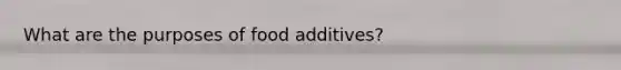 What are the purposes of food additives?