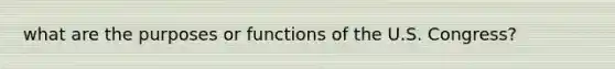 what are the purposes or functions of the U.S. Congress?