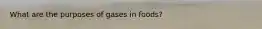 What are the purposes of gases in foods?