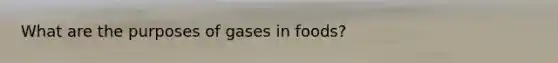 What are the purposes of gases in foods?