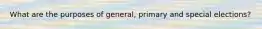 What are the purposes of general, primary and special elections?