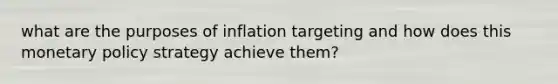 what are the purposes of inflation targeting and how does this monetary policy strategy achieve them?