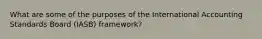 What are some of the purposes of the International Accounting Standards Board (IASB) framework?