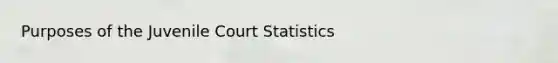 Purposes of the Juvenile Court Statistics