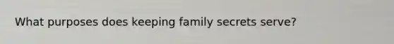 What purposes does keeping family secrets serve?