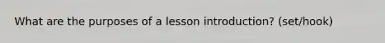 What are the purposes of a lesson introduction? (set/hook)