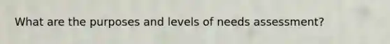 What are the purposes and levels of needs assessment?