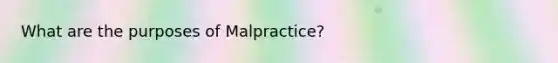 What are the purposes of Malpractice?