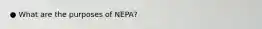 ● What are the purposes of NEPA?