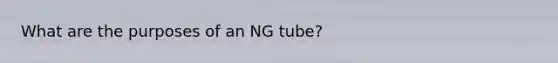 What are the purposes of an NG tube?