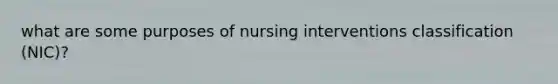 what are some purposes of nursing interventions classification (NIC)?