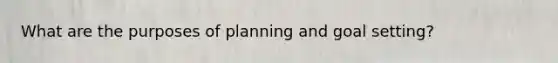 What are the purposes of planning and goal setting?