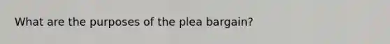 What are the purposes of the plea bargain?